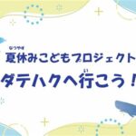 令和7年度 夏期特別企画 NKP 夏休みこどもプロジェクト「ダテハクへ行こう！」